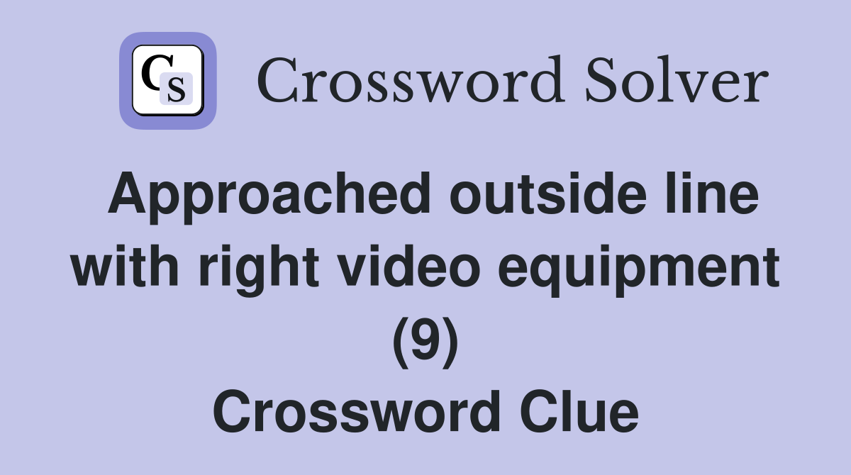 Approached outside line with right video equipment (9) Crossword Clue Answers Crossword Solver